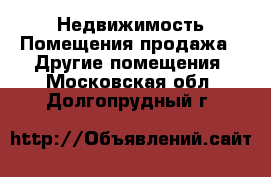 Недвижимость Помещения продажа - Другие помещения. Московская обл.,Долгопрудный г.